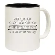 When Youre Dead You Dont Know Mug Cup