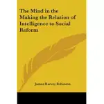 THE MIND IN THE MAKING THE RELATION OF INTELLIGENCE TO SOCIAL REFORM