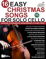 16 Easy Christmas Songs for Solo Cello: Beginner and Intermediate Arrangements of Every Song—Silent Night, Jingle Bells, and 14 Other Carols!
