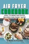 Air Fryer Cookbook: Easy to Make Air Fryer Recipes for Every Taste!: Volume 1-,