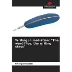 WRITING IN MEDIATION: THE WORD FLIES, THE WRITING STAYS