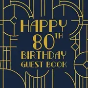 Happy 80th Birthday Guest Book: Birthday Sign In Book For Guest Messages Of Congratulations At 80 Years Old - Art Deco Theme