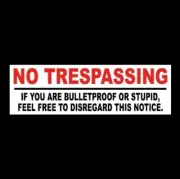 Funny "NO TRESPASSING UNLESS BULLETPROOF OR STUPID" home security STICKER sign