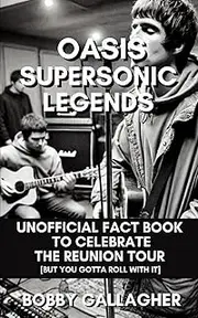 Oasis: Supersonic Legends: Unofficial Fact Book to Celebrate the Reunion Tour