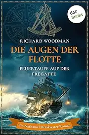Die Augen der Flotte - Feuertaufe auf der Fregatte Cyclops: Historischer Roman | Ein Nathaniel Drinkwater Roman 1 (German Edition)