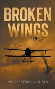 Broken Wings: WWI Fighter Ace's Story of Escape and Survival by War History Jour