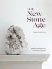 The New Stone Age: Ideas and Inspiration for Living with Crystals by Woolton