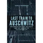 LAST TRAIN TO AUSCHWITZ: THE FRENCH NATIONAL RAILWAYS AND THE JOURNEY TO ACCOUNTABILITY