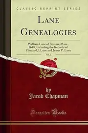 Lane Genealogies, Vol. 1: William Lane of Boston, Mass., 1648, Including the Records of Edmund J. Lane and James P. Lane (Classic Reprint)