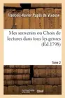 Mes Souvenirs Ou Choix de Lectures Dans Tous Les Genres. Tome 2 by Fran?ois-Xavi