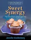 Sweet Synergy: The Tasty Art of Living Sugar Free by Knollenberg, Jennifer