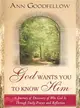 God Wants You to Know Him ― A Journey of Discovery of Who God Is Through Daily Prayer and Reflection