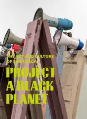 Project a Black Planet: The Art and Culture of Panafrica by Antawan I Byrd