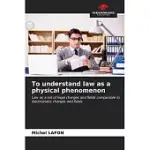 TO UNDERSTAND LAW AS A PHYSICAL PHENOMENON