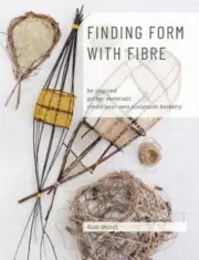 Finding Form with Fibre: be inspired, gather materials, and create your own