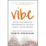 VIBE: UNLOCK THE ENERGETIC FREQUENCIES OF LIMITLESS HEALTH, LOVE & SUCCESS