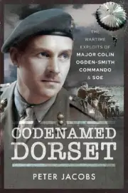 Codenamed Dorset: The Wartime Exploits of Major Colin Ogden-Smith Commando and S