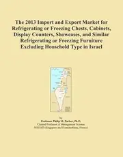 The 2013 Import and Export Market for Refrigerating or Freezing Chests, Cabinets, Display Counters, Showcases, and Similar Refrigerating or Freezing Furniture Excluding Household Type in Israel