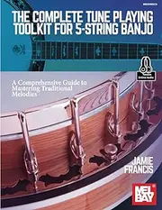 The Complete Tune Playing Toolkit for 5-String Banjo: A Comprehensive Guide to Mastering Traditional Melodies