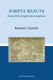 Scripta Selecta: ?tudes d'?tymologie indo-europ?enne by Romain Garnier (French)