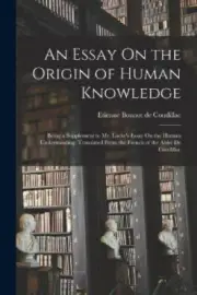 An Essay On the Origin of Human Knowledge: Being a Supplement to Mr. Locke's