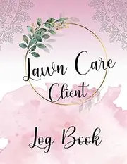 Lawn Care Client Log Book: Lawn Mowing and Landscape Client Service Business Book, Track and Keep Record of our Information