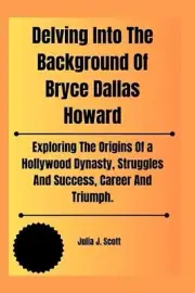 Delving Into The Background Of Bryce Dallas Howard: Exploring The Origins Of a H