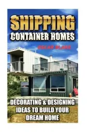SHIPPING CONTAINER HOMES: DECORATING & DESIGNING IDEAS TO By Oscar Blake **NEW**