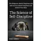 The Science of Self-Discipline: The Willpower, Mental Toughness, and Self-Control to Resist Temptation and Achieve Your Goals