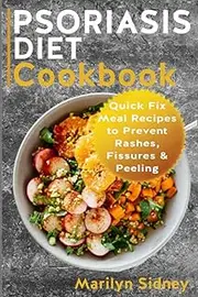 PSORIASIS DIET Cookbook: Quick Fix Meal Recipes to Prevent Rashes, Fissues & Peeling