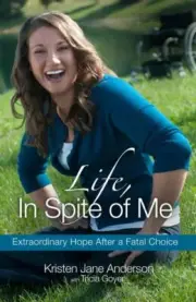 Life, In Spite of Me: Extraordinary Hope After a Fatal Choice .. NEW