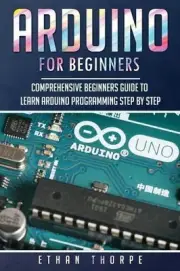 Arduino for Beginners: Comprehensive Beginners Guide to Learn Arduino Programmin