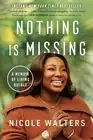 Nothing Is Missing: A Memoir of Living Boldly by Nicole Walters Hardcover Book