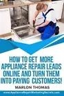 How to Get More Appliance Repair Leads Online & Turn Them Into Paying Customers!