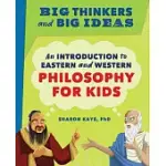 BIG THINKERS AND BIG IDEAS: AN INTRODUCTION TO EASTERN AND WESTERN PHILOSOPHY FOR KIDS