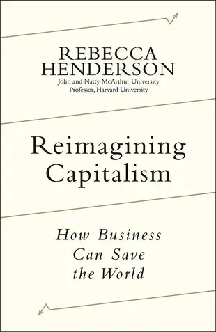 Reimagining Capitalism: How Business Can Save the World