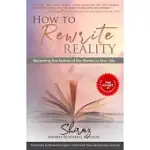 HOW TO REWRITE REALITY: BECOMING THE AUTHOR OF THE STORIES IN YOUR LIFE