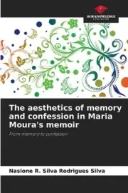 The aesthetics of memory and confession in Maria Moura's memoir by Nasione R. Si