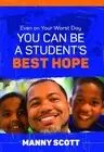 Even on Your Worst Day, You Can Be a Student's Best Hope by Manny Scott (English