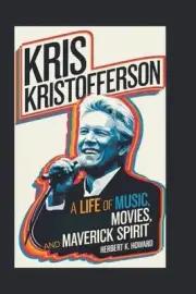 Kris Kristofferson: A Life of Music, Movies, and Maverick Spirit by Herbert K. H