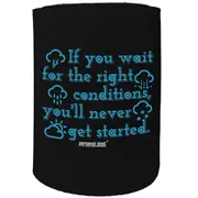 Alcohol Stubby Holder - If You Wait Right Conditions - Funny Novelty Birthday Gift Joke Beer Can Bottle