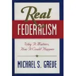 REAL FEDERALISM: WHY IT MATTERS, HOW IT COULD HAPPEN