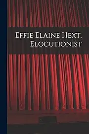 Effie Elaine Hext, Elocutionist [microform]