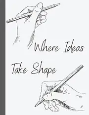 Where Ideas Take Shape: Sketchbook With White Lightly Framed Pages | Perfect For Beginners and Artists Alike | Awesome Gift Idea for Sketching and Drawing Lovers