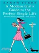A Modern Girl's Guide to the Perfect Single Life: How to be Single-and Love It!