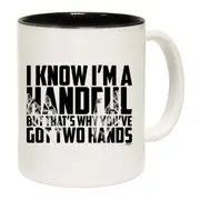 Know Im A Handful But Thats Why Youve Got Two Hands Mug Cup