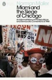 Miami and the Siege of Chicago: An Informal History of the Republican and Democr