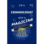 I’’M A CRIMINOLOGIST NOT A MAGICIAN: PERFECT GAG GIFT FOR A CRIMINOLOGIST WHO HAPPENS TO NOT BE A MAGICIAN! - BLANK LINED NOTEBOOK JOURNAL - 100 PAGES