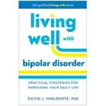 LIVING WELL WITH BIPOLAR DISORDER: PRACTICAL STRATEGIES FOR IMPROVING YOUR DAILY LIFE