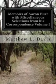 Memoirs of Aaron Burr with Miscellaneous Selections from his Correspondence Volu